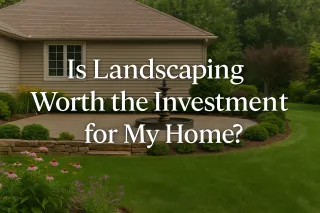 Is Landscaping Worth the Investment for My Home?
