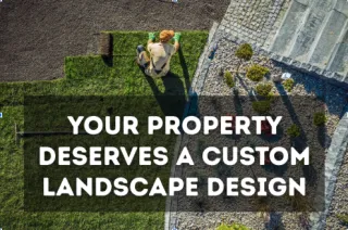 Why Your Property Deserves a Custom Landscape Design