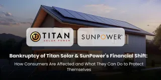 Titan Solar's Bankruptcy and SunPower's Strategic Shift: How Consumers are Affected and What They Can Do to Protect Themselves