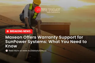 Maxeon Offers Warranty Support for SunPower Systems: What You Need to Know