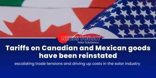 Tariffs on Canadian and Mexican goods have been reinstated, escalating trade tensions and driving up costs in the solar industry