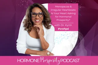 Dr.Kyrin Dunston | Menopause & Irregular Heartbeats: Is Your Heart Asking for Hormonal Prosperity?