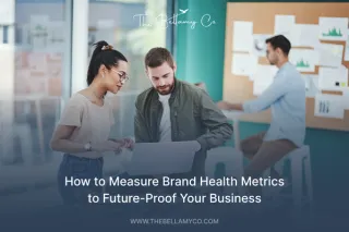 How to Measure Brand Health Metrics to Future-Proof Your Business | The Bellamy Co.