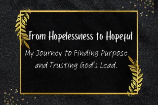 From Hopelessness to Hopeful: My Journey to Finding Purpose and Trusting God's Lead