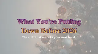 What You're Putting Down Before 2026