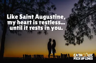 Like Saint Augustine, my heart is restless... until it rests in you.