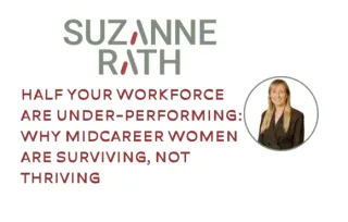 Half your workforce are underperforming: Why Midcareer women are surviving, not thriving.