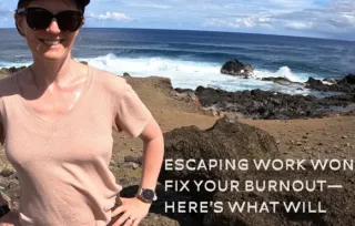 Escaping work won’t fix your burnout! Here’s what will….