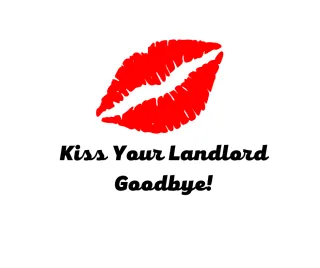 Kiss Your Landlord Goodbye Here is Why