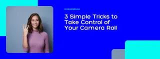 3 Simple Tricks to Take Control of Your Camera Roll