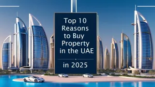Top 10 Reasons to Buy Property in the UAE in 2025