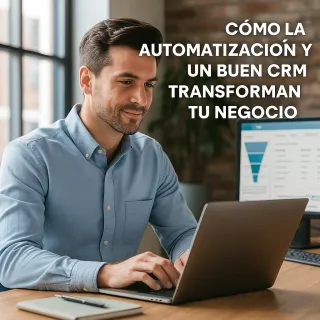 Cómo la Automatización y un Buen CRM Transforman Tu Negocio