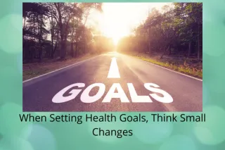 When Setting Health Goals, Think Small Changes