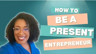 The Present Entrepreneur: Building a Business That Serves Your Life (Part 2)