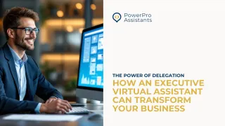 Part 2: The Power of Delegation—How an Executive Virtual Assistant Can Transform Your Business