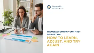 Troubleshooting Your First Delegation: How to Learn, Adjust, and Try Again