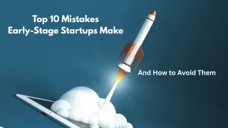 Top 10 Mistakes Early-Stage Startups Make – and How to Avoid Them