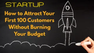 How to Attract Your First 100 Customers Without Burning Your Budget