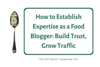 How to Establish Expertise as a Food Blogger: Build Trust, Grow Traffic