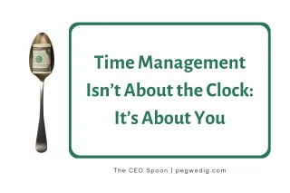 Time Management Isn’t About the Clock: It’s About You