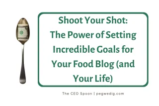 Shoot Your Shot: The Power of Setting Incredible Goals for Your Food Blog (and Your Life)