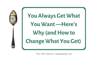 You Always Get What You Want — Here’s Why (and How to Change What You Get)