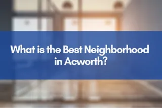 What is the Best Neighborhood in Acworth?