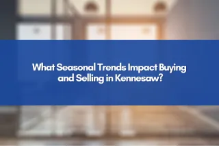 What Seasonal Trends Impact Buying and Selling in Kennesaw?