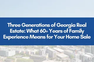Three Generations of Georgia Real Estate: What 60+ Years of Family Experience Means for Your Home Sale