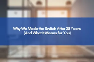 Why We Made the Switch After 25 Years (And What It Means for You)
