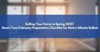 Selling Your Home in Spring 2025? Here's Your February Preparation Checklist for Metro Atlanta Sellers