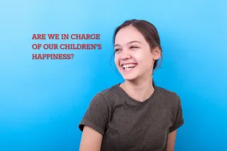 Are We In Charge Of Our Children's Happiness??