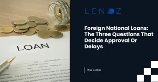 Foreign National Loans: The Three Questions That Decide Approval Or Delays