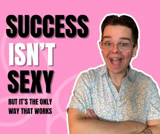 Success Isn’t Sexy—But It’s the Only Way That Works