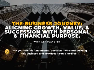 The Business Journey: Aligning Growth, Value, and Succession with Personal and Financial Purpose