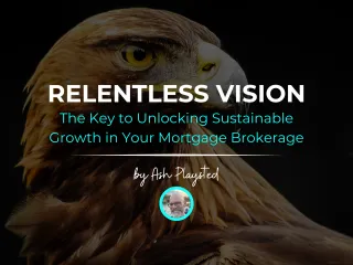 Relentless Vision: The Key to Unlocking Sustainable Growth in Your Mortgage Brokerage