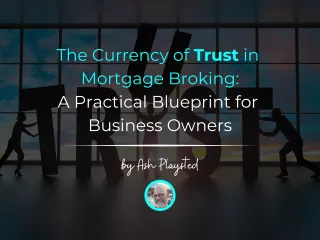 The Currency of Trust in Mortgage Broking – A Practical Blueprint for Business Owners