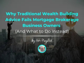 Why Traditional Wealth Building Advice Fails Mortgage Brokerage Business Owners (And What to Do Instead)