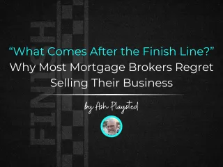 “What Comes After the Finish Line?” — Why Most Mortgage Brokers Regret Selling Their Business