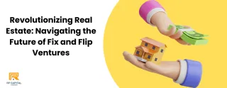 Revolutionizing Real Estate: Navigating the Future of Fix and Flip Ventures