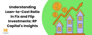 Understanding Loan-to-Cost Ratio in Fix and Flip Investments: RP Capital's Insights