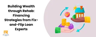 Building Wealth through Rehab: Financing Strategies from Fix-and-Flip Loan Experts