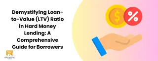 Demystifying Loan-to-Value (LTV) Ratio in Hard Money Lending: A Comprehensive Guide for Borrowers