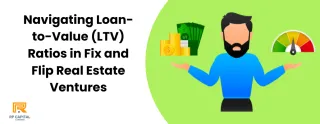 Navigating Loan-to-Value (LTV) Ratios in Fix and Flip Real Estate Ventures