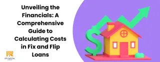 Unveiling the Financials: A Comprehensive Guide to Calculating Costs in Fix and Flip Loans