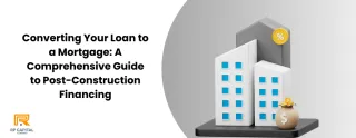 Converting Your Loan to a Mortgage: A Comprehensive Guide to Post-Construction Financing