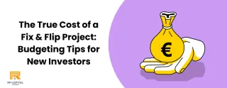 The True Cost of Fix & Flip Projects: Smart Budgeting Tips