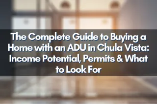 The Complete Guide to Buying a Home with an ADU in Chula Vista: Income Potential, Permits & What to Look For
