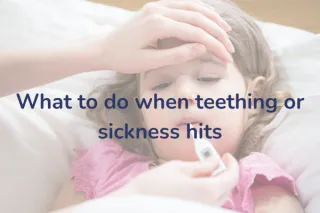 What to do when teething and sickness hit