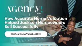 What Jackson Home Sellers Need to Know About Home Appraisals and Valuations